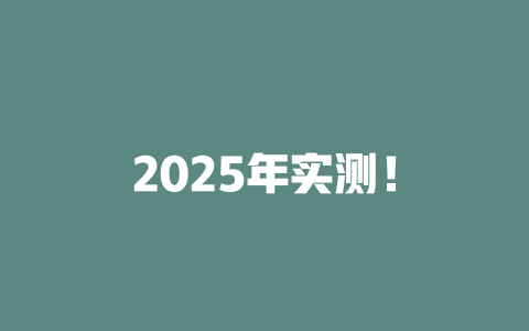 2025年实测！