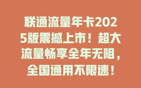 联通流量年卡2025版震撼上市！超大流量畅享全年无阻，全国通用不限速！