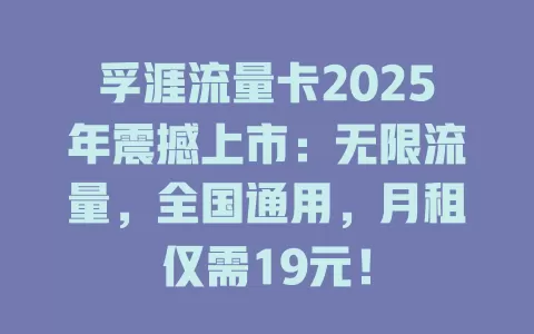 孚涯流量卡2025年震撼上市：无限流量，全国通用，月租仅需19元！