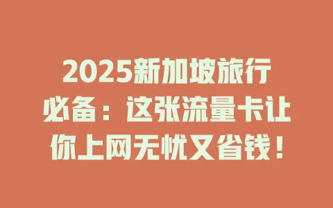 2025新加坡旅行必备：这张流量卡让你上网无忧又省钱！