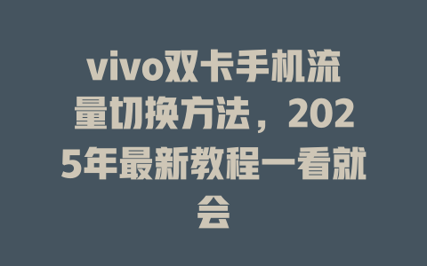 vivo双卡手机流量切换方法，2025年最新教程一看就会