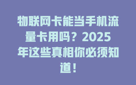 物联网卡能当手机流量卡用吗？2025年这些真相你必须知道！
