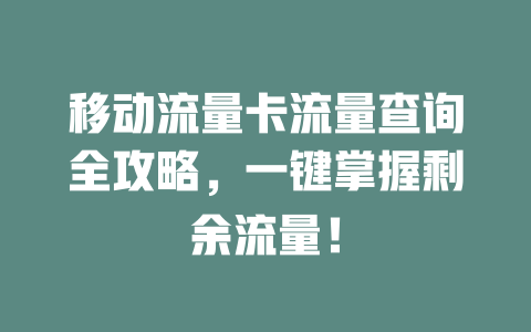 移动流量卡流量查询全攻略，一键掌握剩余流量！