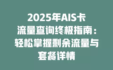 2025年AIS卡流量查询终极指南：轻松掌握剩余流量与套餐详情