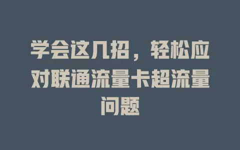 学会这几招，轻松应对联通流量卡超流量问题