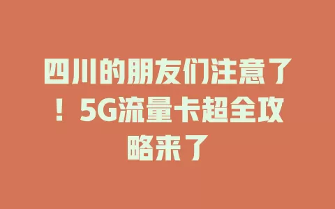 四川的朋友们注意了！5G流量卡超全攻略来了