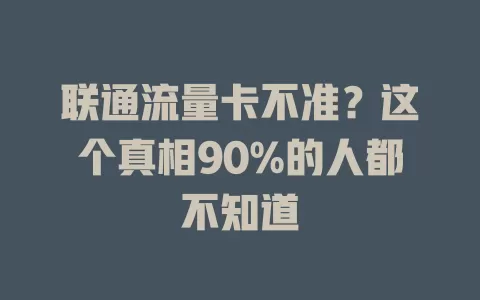 联通流量卡不准？这个真相90%的人都不知道