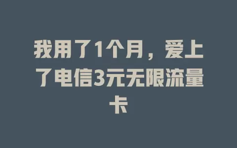 我用了1个月，爱上了电信3元无限流量卡