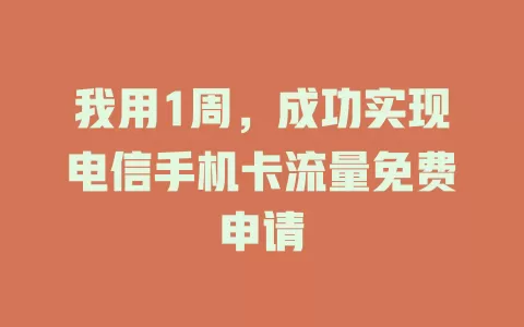 我用1周，成功实现电信手机卡流量免费申请