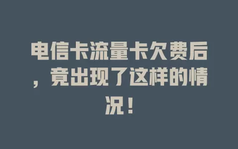 电信卡流量卡欠费后，竟出现了这样的情况！
