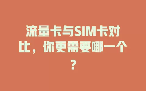 流量卡与SIM卡对比，你更需要哪一个？