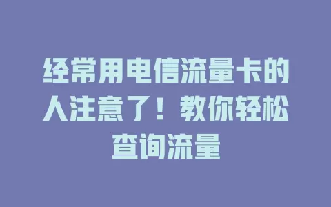 经常用电信流量卡的人注意了！教你轻松查询流量
