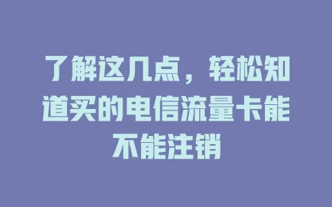 了解这几点，轻松知道买的电信流量卡能不能注销