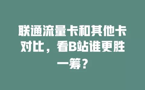 联通流量卡和其他卡对比，看B站谁更胜一筹？