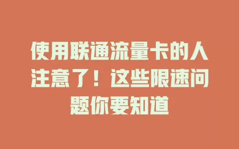 使用联通流量卡的人注意了！这些限速问题你要知道