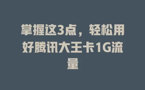 掌握这3点，轻松用好腾讯大王卡1G流量