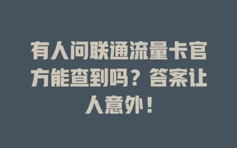 有人问联通流量卡官方能查到吗？答案让人意外！