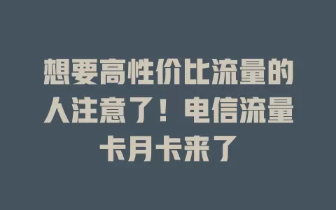 想要高性价比流量的人注意了！电信流量卡月卡来了