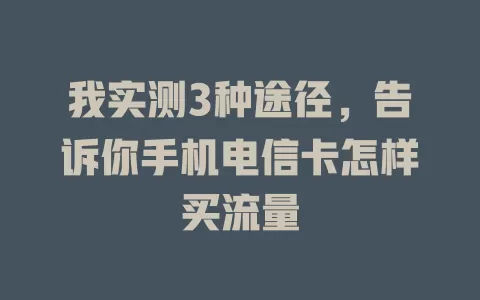 我实测3种途径，告诉你手机电信卡怎样买流量
