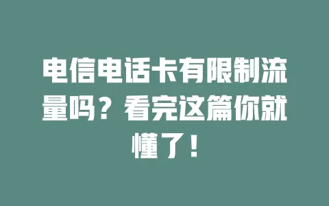 电信电话卡有限制流量吗？看完这篇你就懂了！