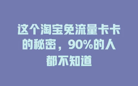 这个淘宝免流量卡卡的秘密，90%的人都不知道