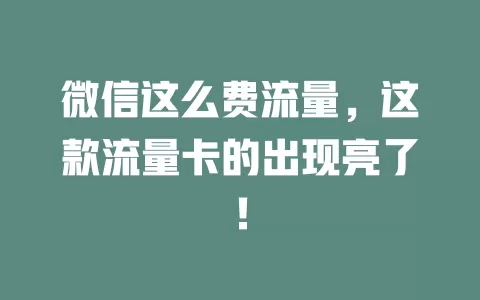 微信这么费流量，这款流量卡的出现亮了！