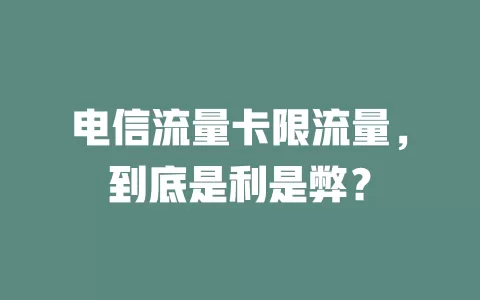 电信流量卡限流量，到底是利是弊？