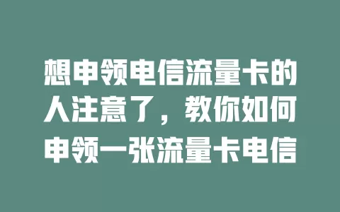 想申领电信流量卡的人注意了，教你如何申领一张流量卡电信