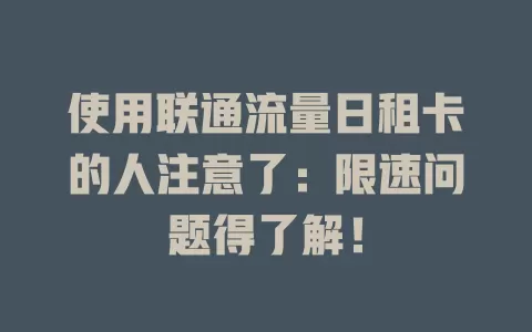 使用联通流量日租卡的人注意了：限速问题得了解！