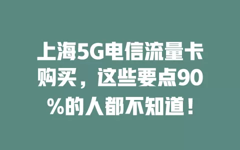 上海5G电信流量卡购买，这些要点90%的人都不知道！