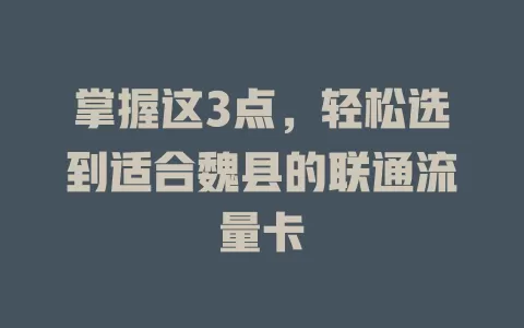 掌握这3点，轻松选到适合魏县的联通流量卡