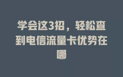 学会这3招，轻松查到电信流量卡优势在哪