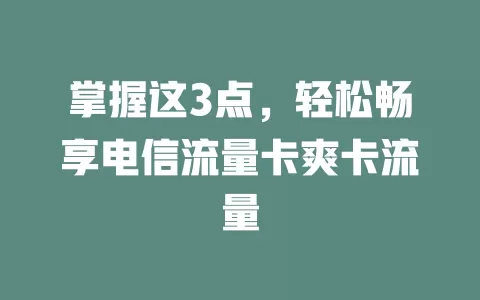 掌握这3点，轻松畅享电信流量卡爽卡流量