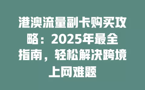 港澳流量副卡购买攻略：2025年最全指南，轻松解决跨境上网难题