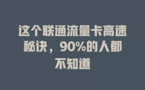 这个联通流量卡高速秘诀，90%的人都不知道