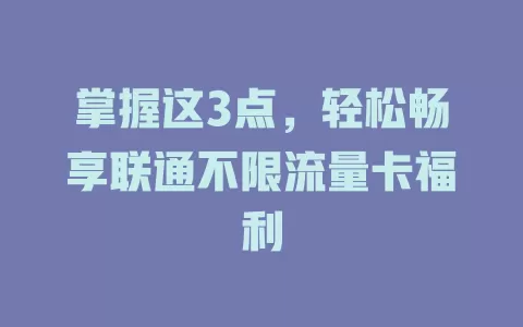 掌握这3点，轻松畅享联通不限流量卡福利
