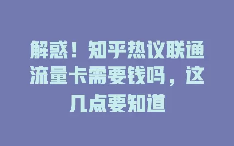 解惑！知乎热议联通流量卡需要钱吗，这几点要知道