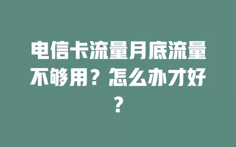电信卡流量月底流量不够用？怎么办才好？