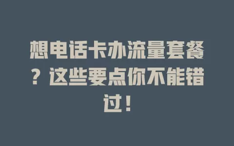 想电话卡办流量套餐？这些要点你不能错过！