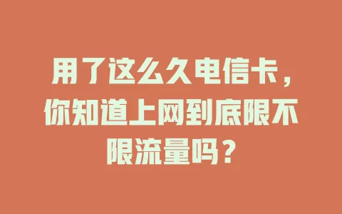 用了这么久电信卡，你知道上网到底限不限流量吗？