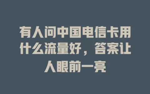 有人问中国电信卡用什么流量好，答案让人眼前一亮
