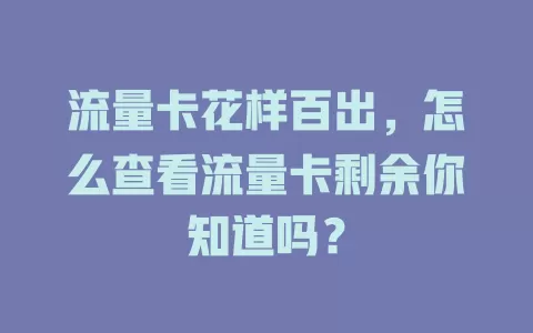 流量卡花样百出，怎么查看流量卡剩余你知道吗？