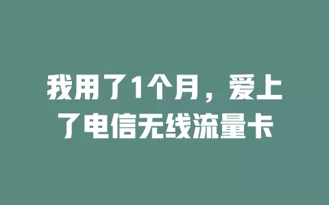 我用了1个月，爱上了电信无线流量卡