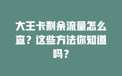 大王卡剩余流量怎么查？这些方法你知道吗？