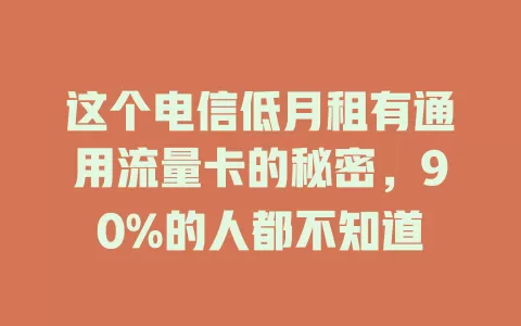 这个电信低月租有通用流量卡的秘密，90%的人都不知道