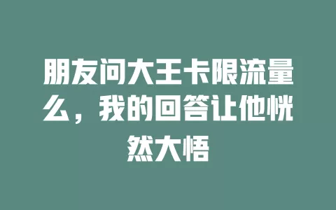 朋友问大王卡限流量么，我的回答让他恍然大悟