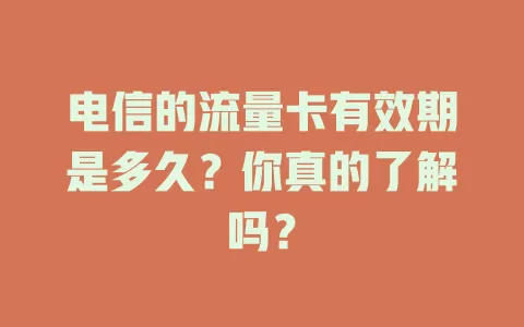 电信的流量卡有效期是多久？你真的了解吗？