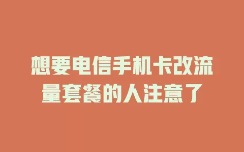 想要电信手机卡改流量套餐的人注意了