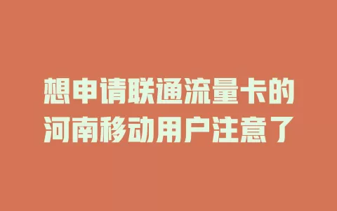 想申请联通流量卡的河南移动用户注意了