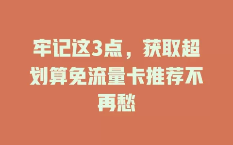 牢记这3点，获取超划算免流量卡推荐不再愁